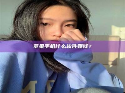 沁阳苹果手机什么软件赚钱？